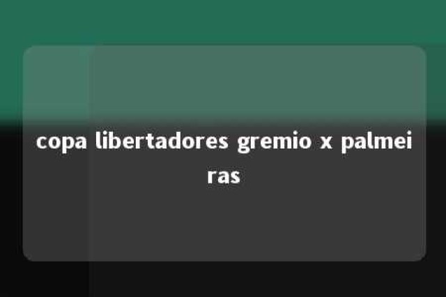 copa libertadores gremio x palmeiras 