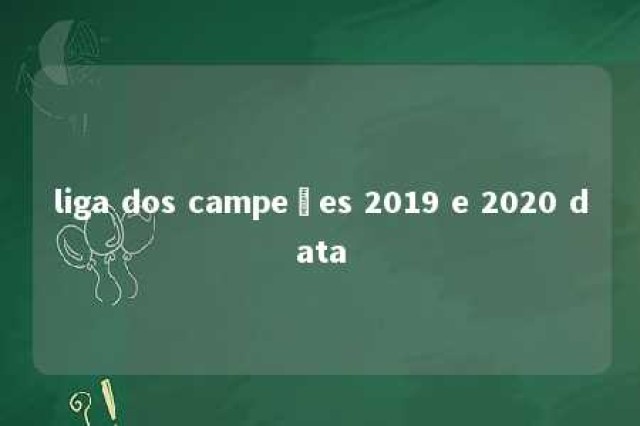 liga dos campeões 2019 e 2020 data 