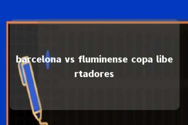 barcelona vs fluminense copa libertadores 