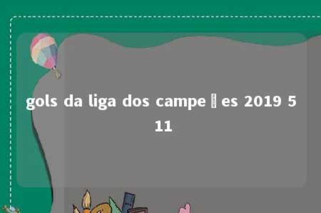 gols da liga dos campeões 2019 5 11 