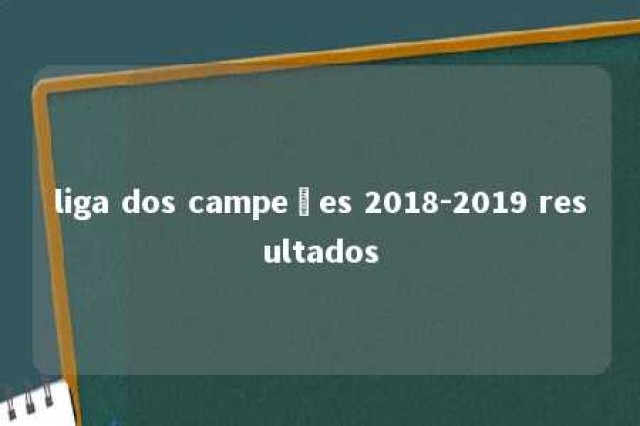 liga dos campeões 2018-2019 resultados 