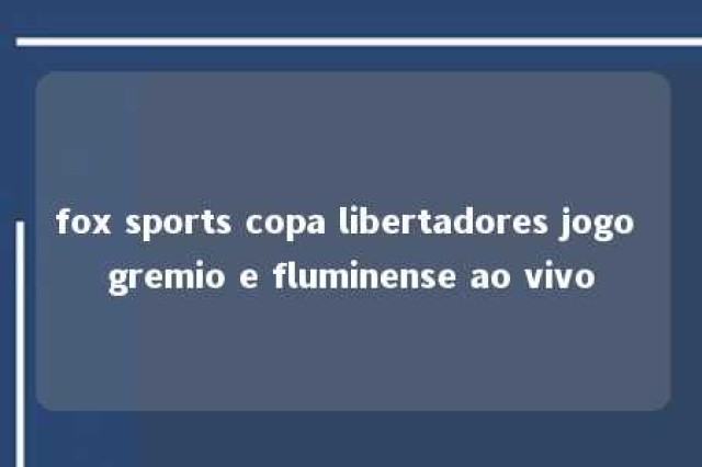 fox sports copa libertadores jogo gremio e fluminense ao vivo 