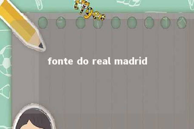 fonte do real madrid 