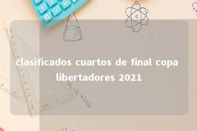 clasificados cuartos de final copa libertadores 2021 