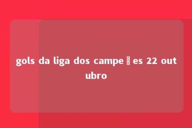 gols da liga dos campeões 22 outubro 