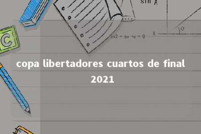 copa libertadores cuartos de final 2021 