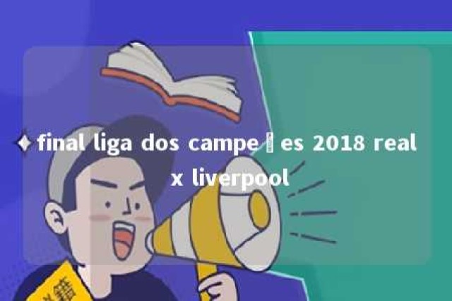 final liga dos campeões 2018 real x liverpool 