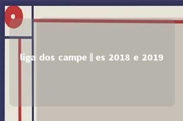 liga dos campeões 2018 e 2019 