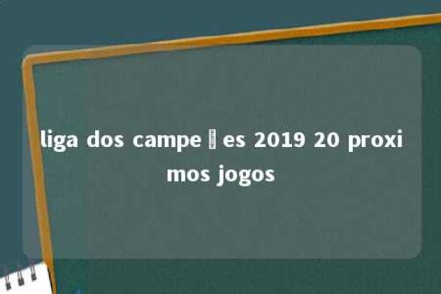 liga dos campeões 2019 20 proximos jogos 