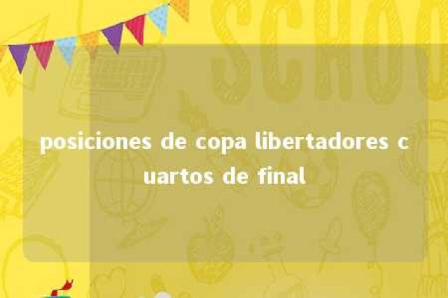 posiciones de copa libertadores cuartos de final 