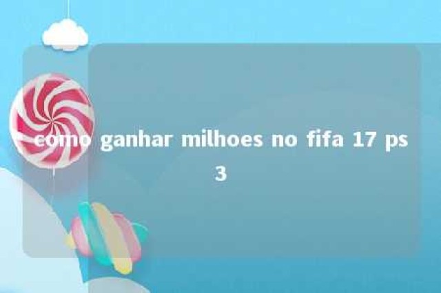 como ganhar milhoes no fifa 17 ps3 