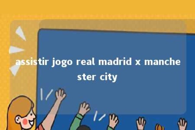 assistir jogo real madrid x manchester city 