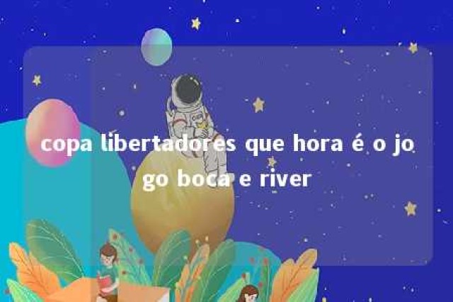 copa libertadores que hora é o jogo boca e river 