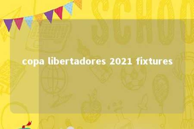 copa libertadores 2021 fixtures 