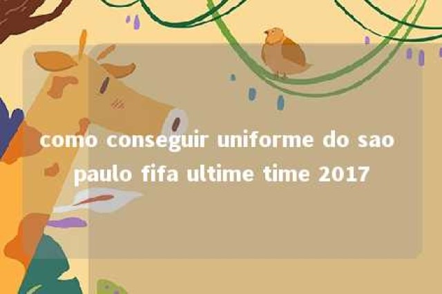 como conseguir uniforme do sao paulo fifa ultime time 2017 