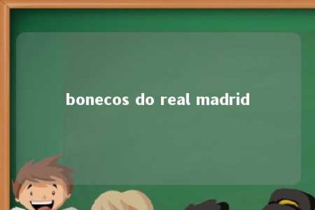 bonecos do real madrid 