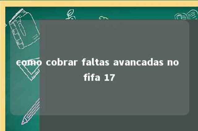 como cobrar faltas avancadas no fifa 17 