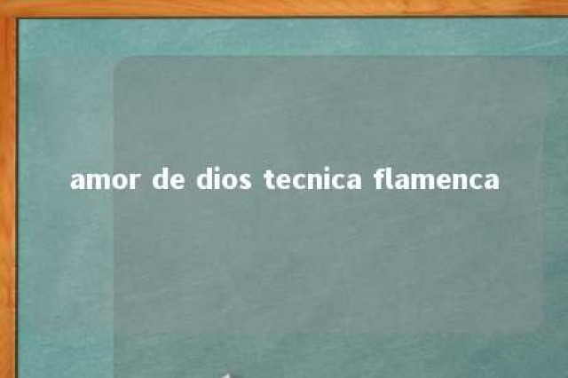 amor de dios tecnica flamenca 