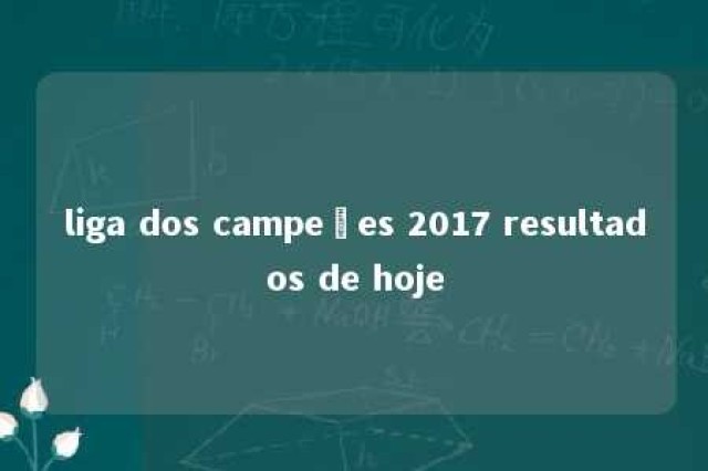 liga dos campeões 2017 resultados de hoje 