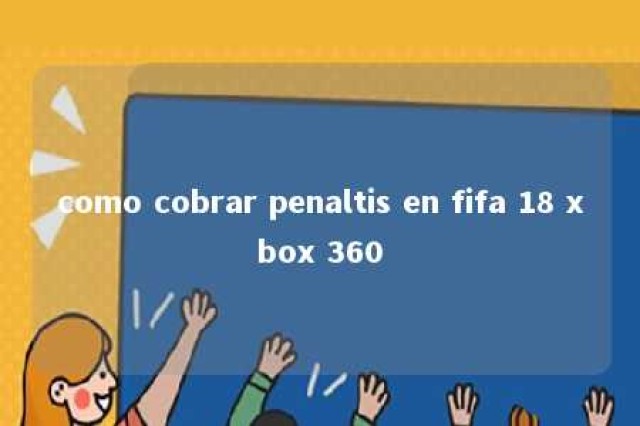 como cobrar penaltis en fifa 18 xbox 360 