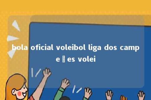 bola oficial voleibol liga dos campeões volei 