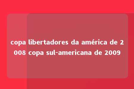 copa libertadores da américa de 2008 copa sul-americana de 2009